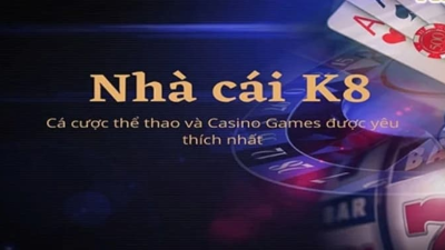 K8 - Nhà cái cá cược uy tín với đa dạng trò chơi hàng đầu thị trường